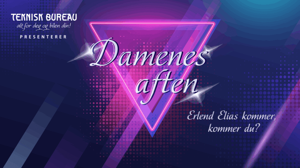 En neonrosa og blå trekant lyser på en mørk, prikkete bakgrunn med teksten Damenes aften i kursivskrift. Annen tekst lyder: Tennisn Bureau-programleder og Erland Elias kommer, kommer du?.